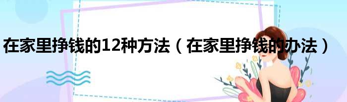 在家里挣钱的12种方法（在家里挣钱的办法）