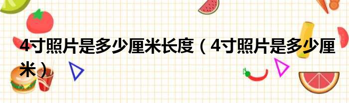 4寸照片是多少厘米长度（4寸照片是多少厘米）