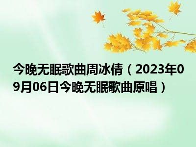 今晚无眠歌曲周冰倩（2023年09月06日今晚无眠歌曲原唱）