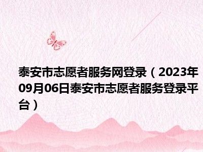 泰安市志愿者服务网登录（2023年09月06日泰安市志愿者服务登录平台）