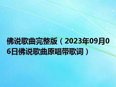 佛说歌曲完整版（2023年09月06日佛说歌曲原唱带歌词）