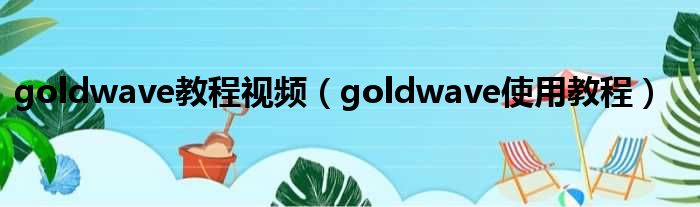 goldwave教程视频（goldwave使用教程）