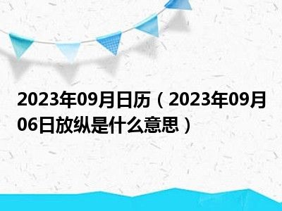 2023年09月日历（2023年09月06日放纵是什么意思）