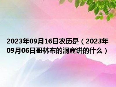 2023年09月16日农历是（2023年09月06日哥林布的洞窟讲的什么）