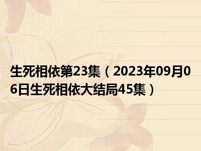 生死相依第23集（2023年09月06日生死相依大结局45集）