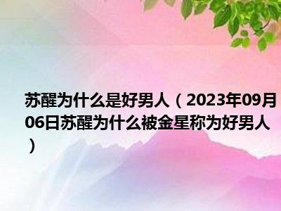 苏醒为什么是好男人（2023年09月06日苏醒为什么被金星称为好男人）