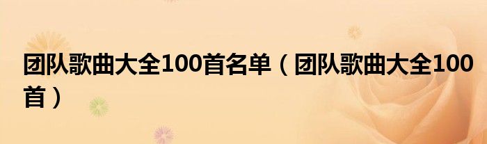  团队歌曲大全100首名单（团队歌曲大全100首）