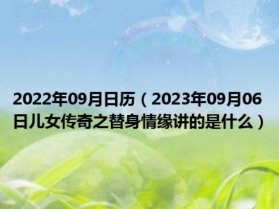 2022年09月日历（2023年09月06日儿女传奇之替身情缘讲的是什么）