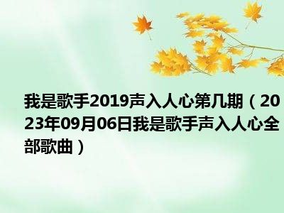 我是歌手2019声入人心第几期（2023年09月06日我是歌手声入人心全部歌曲）