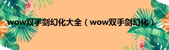 wow双手剑幻化大全（wow双手剑幻化）