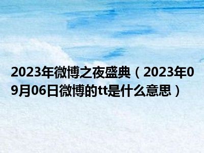 2023年微博之夜盛典（2023年09月06日微博的tt是什么意思）