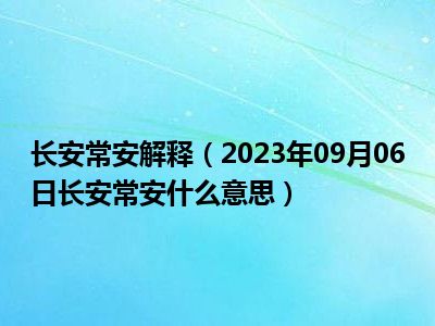 长安常安解释（2023年09月06日长安常安什么意思）