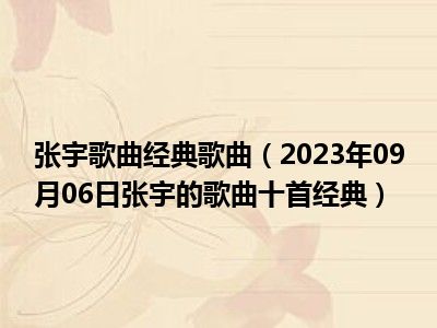 张宇歌曲经典歌曲（2023年09月06日张宇的歌曲十首经典）