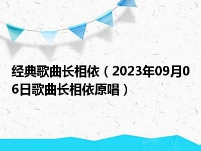 经典歌曲长相依（2023年09月06日歌曲长相依原唱）