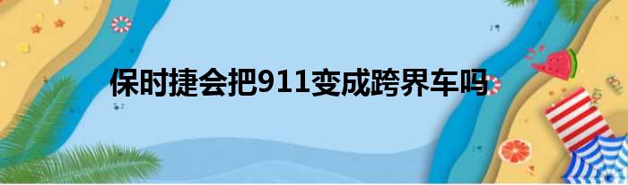 保时捷会把911变成跨界车吗