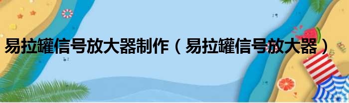 易拉罐信号放大器制作（易拉罐信号放大器）