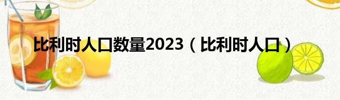 比利时人口数量2023（比利时人口）