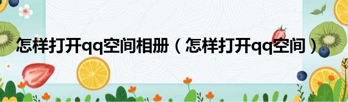 怎样打开qq空间相册（怎样打开qq空间）