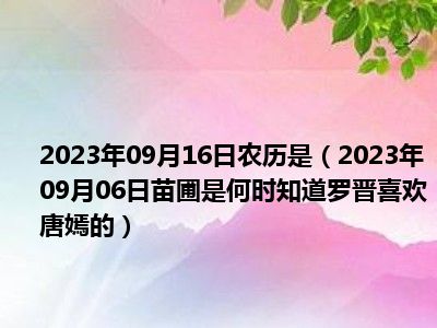 2023年09月16日农历是（2023年09月06日苗圃是何时知道罗晋喜欢唐嫣的）