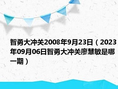 智勇大冲关2008年9月23日（2023年09月06日智勇大冲关廖慧敏是哪一期）