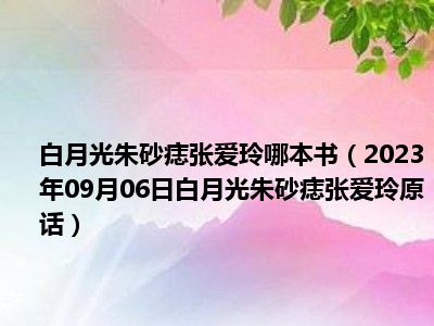 白月光朱砂痣张爱玲哪本书（2023年09月06日白月光朱砂痣张爱玲原话）