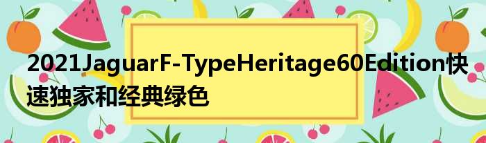 2021JaguarF-TypeHeritage60Edition快速独家和经典绿色