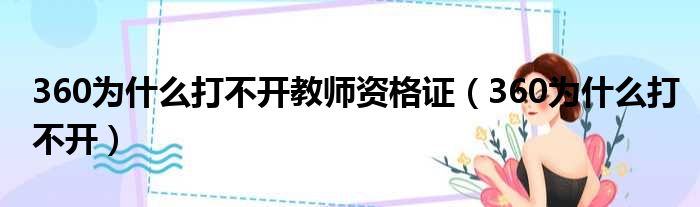 360为什么打不开教师资格证（360为什么打不开）