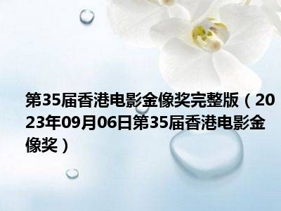 第35届香港电影金像奖完整版（2023年09月06日第35届香港电影金像奖）