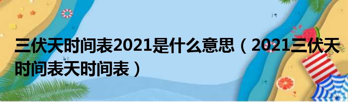 三伏天时间表2021是什么意思（2021三伏天时间表天时间表）