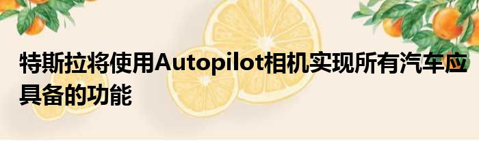 特斯拉将使用Autopilot相机实现所有汽车应具备的功能