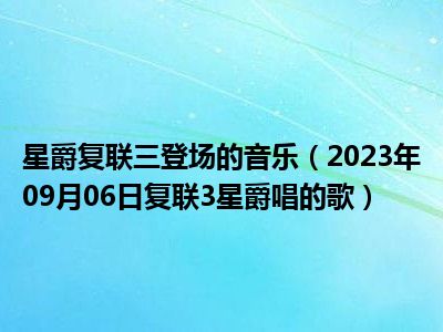 星爵复联三登场的音乐（2023年09月06日复联3星爵唱的歌）