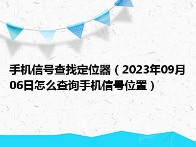 手机信号查找定位器（2023年09月06日怎么查询手机信号位置）