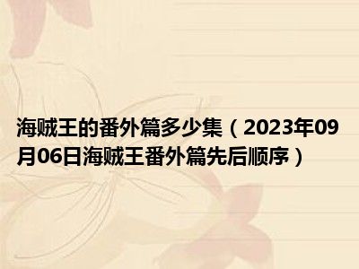 海贼王的番外篇多少集（2023年09月06日海贼王番外篇先后顺序）