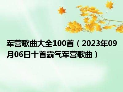 军营歌曲大全100首（2023年09月06日十首霸气军营歌曲）