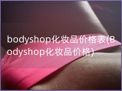 bodyshop化妆品价格表(Bodyshop化妆品
