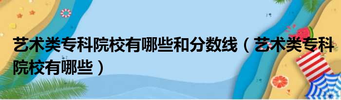 艺术类专科院校有哪些和分数线（艺术类专科院校有哪些）