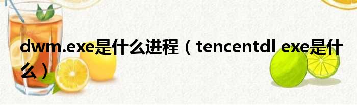 dwm.exe是什么进程（tencentdl exe是什么）