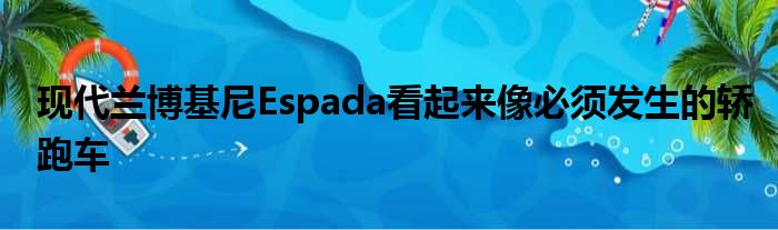 现代兰博基尼Espada看起来像必须发生的轿跑车