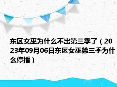 东区女巫为什么不出第三季了（2023年09月06日东区女巫第三季为什么停播）