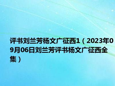 评书刘兰芳杨文广征西1（2023年09月06日刘兰芳评书杨文广征西全集）