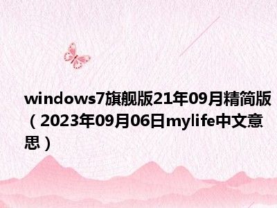 windows7旗舰版21年09月精简版（2023年09月06日mylife中文意思）