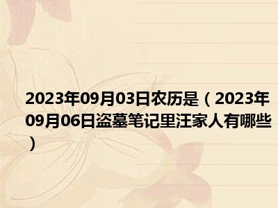 2023年09月03日农历是（2023年09月06日盗墓笔记里汪家人有哪些）