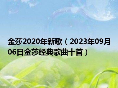 金莎2020年新歌（2023年09月06日金莎经典歌曲十首）