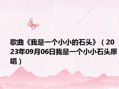 歌曲《我是一个小小的石头》（2023年09月06日我是一个小小石头原唱）