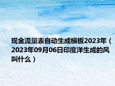 现金流量表自动生成模板2023年（2023年09月06日印度洋生成的风叫什么）