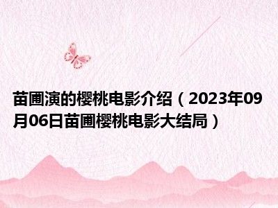 苗圃演的樱桃电影介绍（2023年09月06日苗圃樱桃电影大结局）