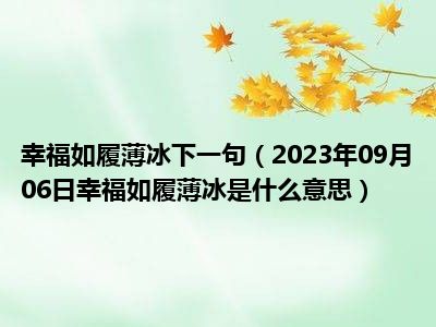 幸福如履薄冰下一句（2023年09月06日幸福如履薄冰是什么意思）