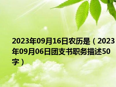 2023年09月16日农历是（2023年09月06日团支书职务描述50字）