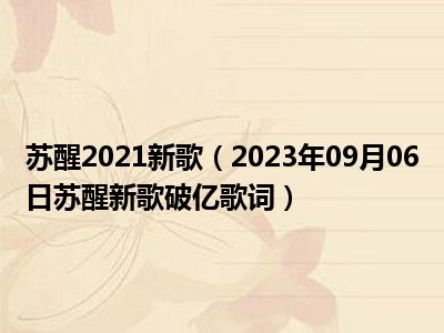 苏醒2021新歌（2023年09月06日苏醒新歌破亿歌词）