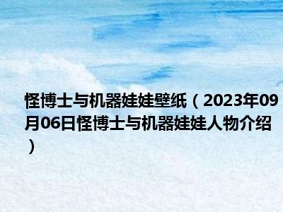 怪博士与机器娃娃壁纸（2023年09月06日怪博士与机器娃娃人物介绍）